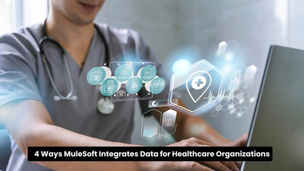Ways MuleSoft Integrates Data for Healthcare Organizations