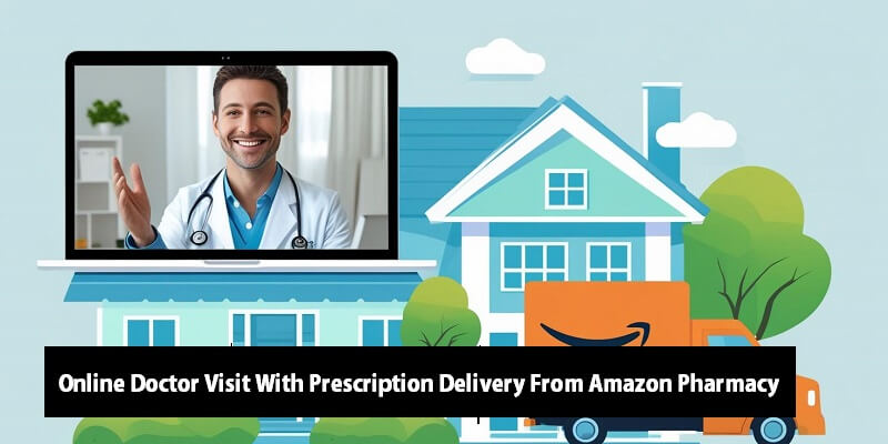 Online Doctor Visit With Prescription Delivery From Amazon Pharmacy