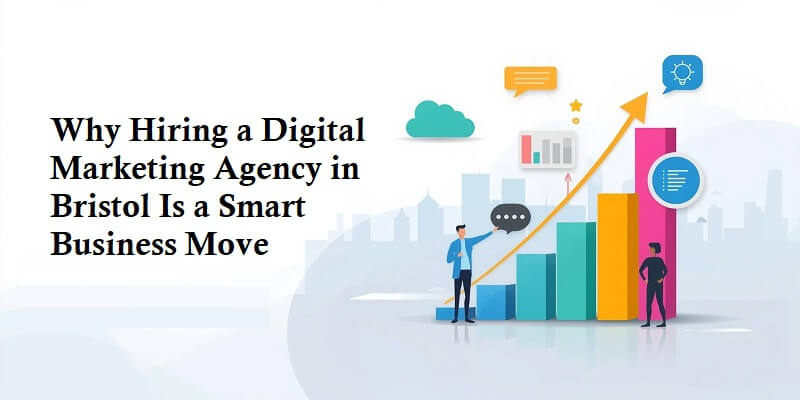 Why Hiring a Digital Marketing Agency in Bristol